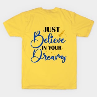 just believe in your dreams T-Shirt